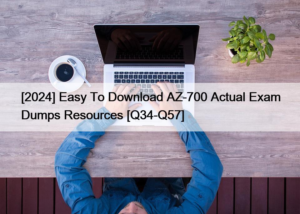 [2024] Easy To Download AZ-700 Actual Exam Dumps Resources [Q34-Q57]