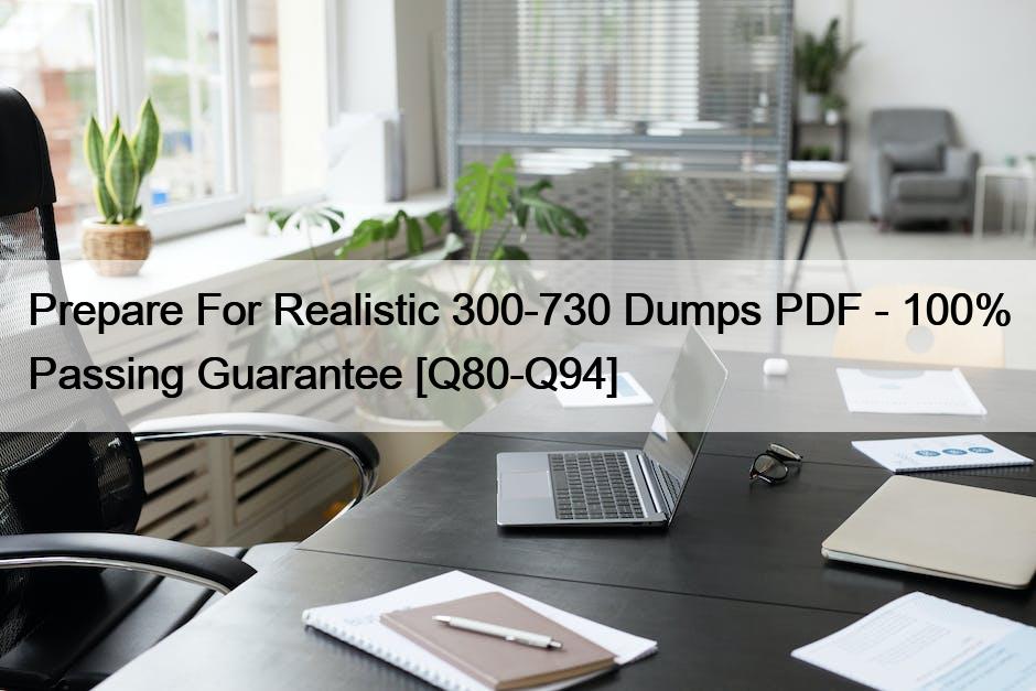 Prepare For Realistic 300-730 Dumps PDF – 100% Passing Guarantee [Q80-Q94]