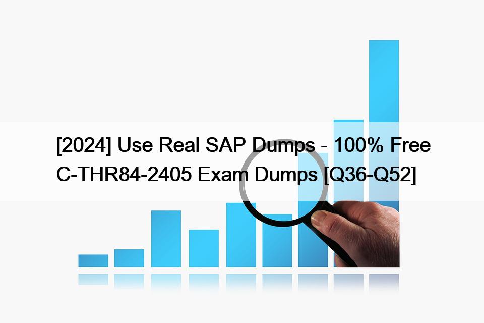 [2024] Use Real SAP Dumps – 100% Free C-THR84-2405 Exam Dumps [Q36-Q52]