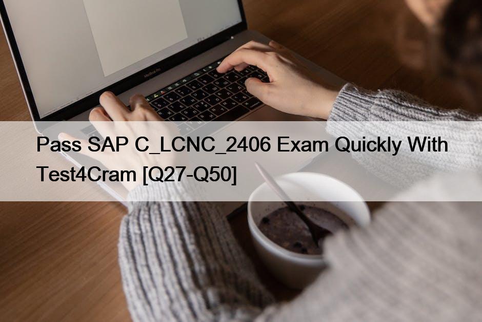 Pass SAP C_LCNC_2406 Exam Quickly With Test4Cram [Q27-Q50]