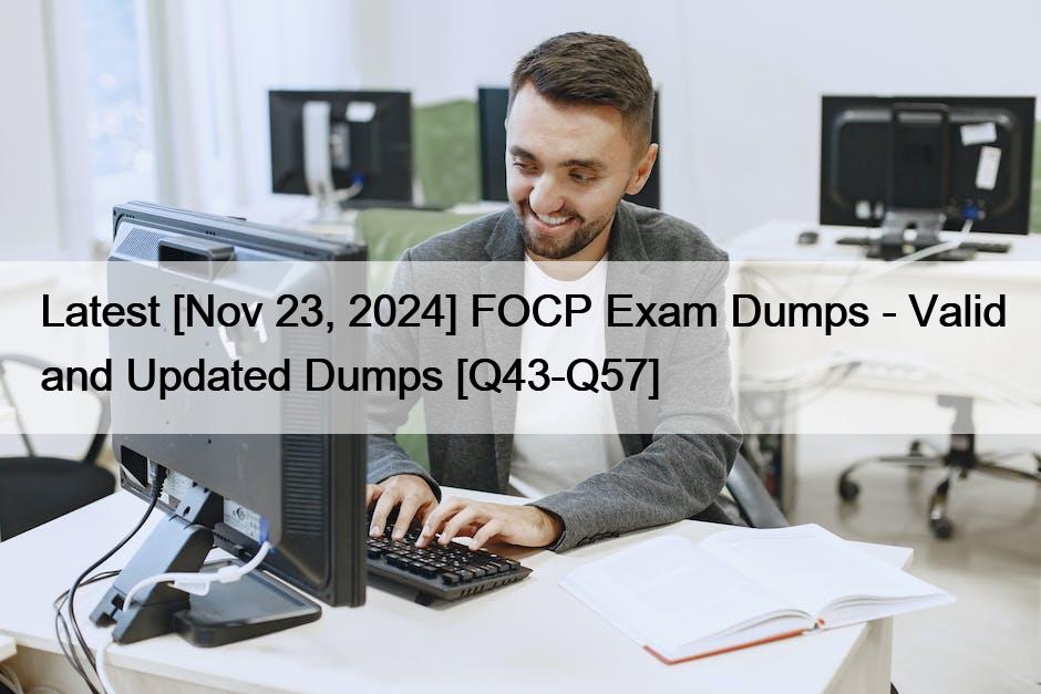 Latest [Nov 23, 2024] FOCP Exam Dumps – Valid and Updated Dumps [Q43-Q57]