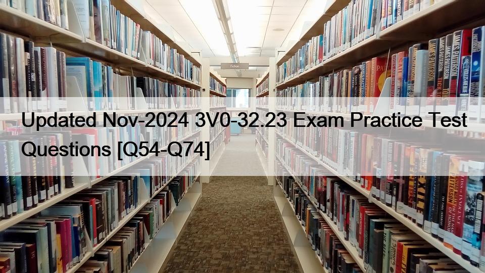 Updated Nov-2024 3V0-32.23 Exam Practice Test Questions [Q54-Q74]