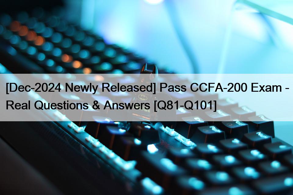 [Dec-2024 Newly Released] Pass CCFA-200 Exam – Real Questions & Answers [Q81-Q101]