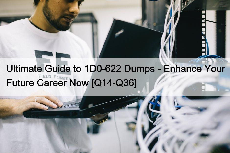 Ultimate Guide to 1D0-622 Dumps – Enhance Your Future Career Now [Q14-Q36]