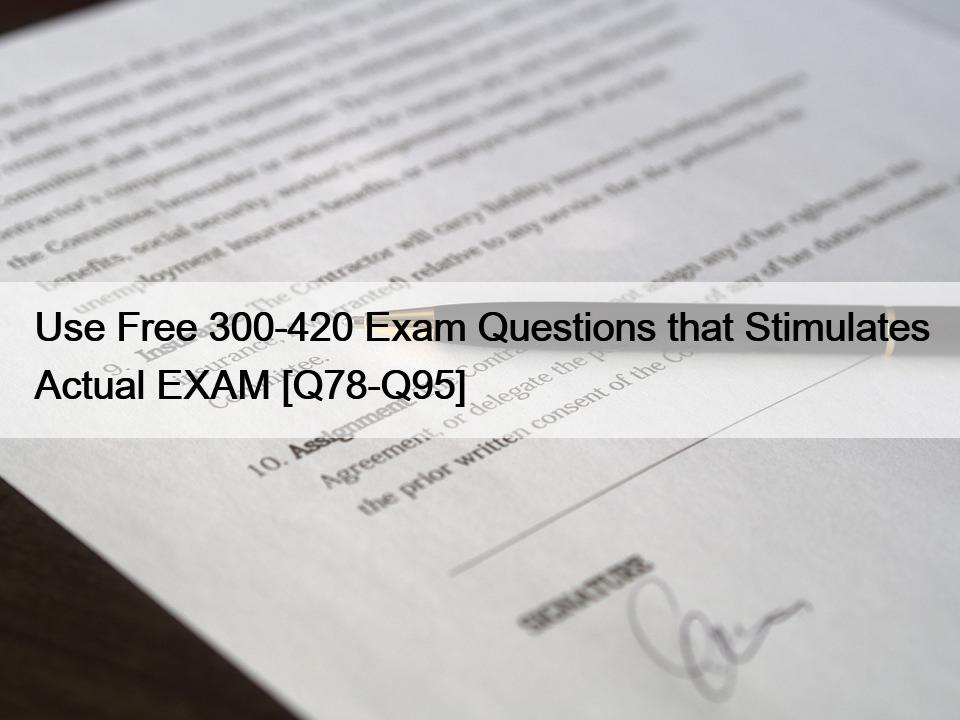 Use Free 300-420 Exam Questions that Stimulates Actual EXAM [Q78-Q95]