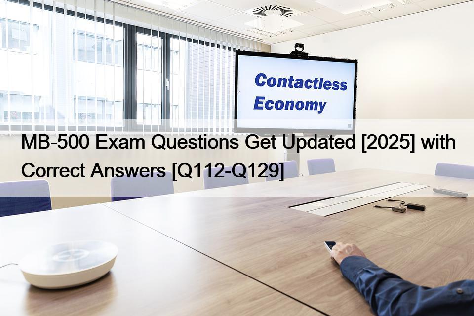 MB-500 Exam Questions Get Updated [2025] with Correct Answers [Q112-Q129]