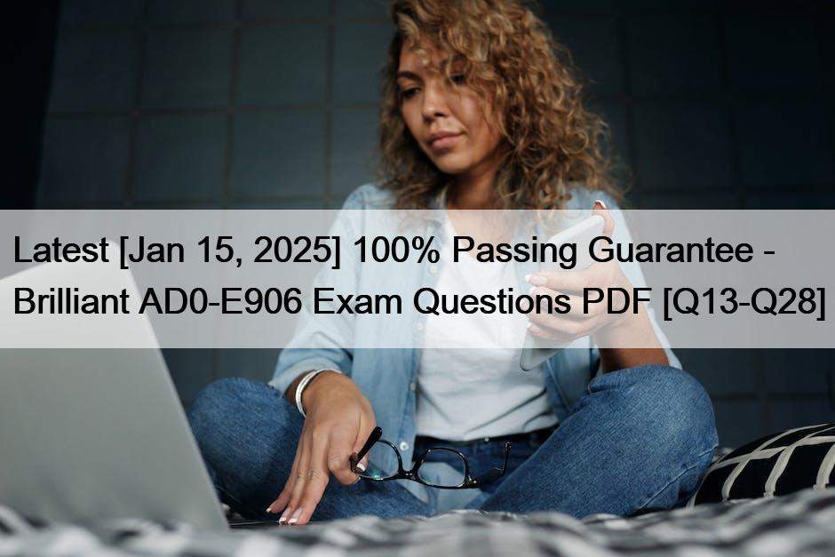 Latest [Jan 15, 2025] 100% Passing Guarantee – Brilliant AD0-E906 Exam Questions PDF [Q13-Q28]