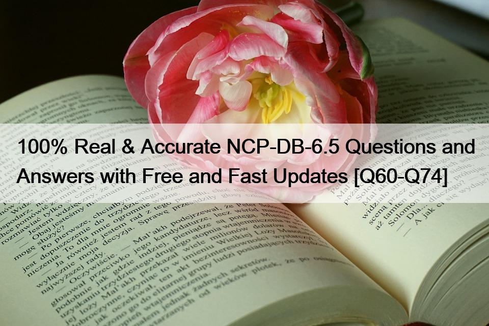100% Real & Accurate NCP-DB-6.5 Questions and Answers with Free and Fast Updates [Q60-Q74]