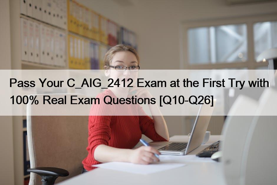 Pass Your C_AIG_2412 Exam at the First Try with 100% Real Exam Questions [Q10-Q26]