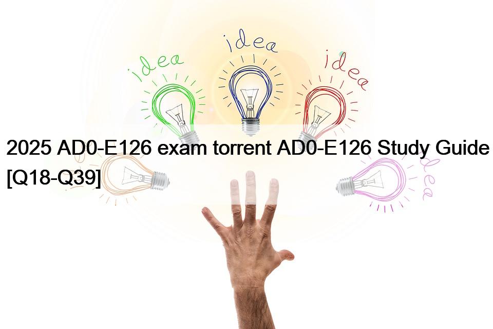 2025 AD0-E126 exam torrent AD0-E126 Study Guide [Q18-Q39]
