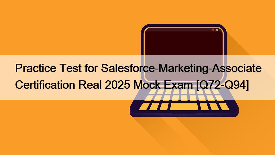 Practice Test for Salesforce-Marketing-Associate Certification Real 2025 Mock Exam [Q72-Q94]