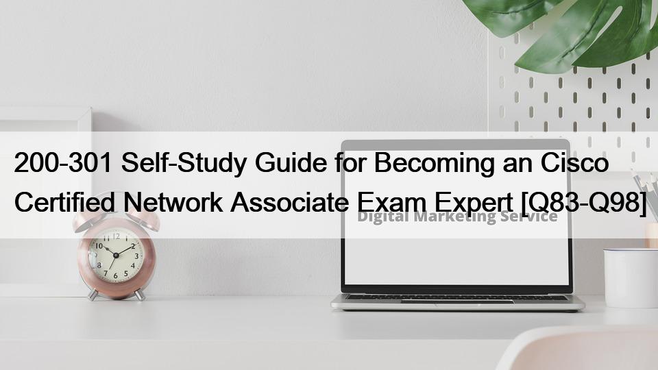 200-301 Self-Study Guide for Becoming an Cisco Certified Network Associate Exam Expert [Q83-Q98]