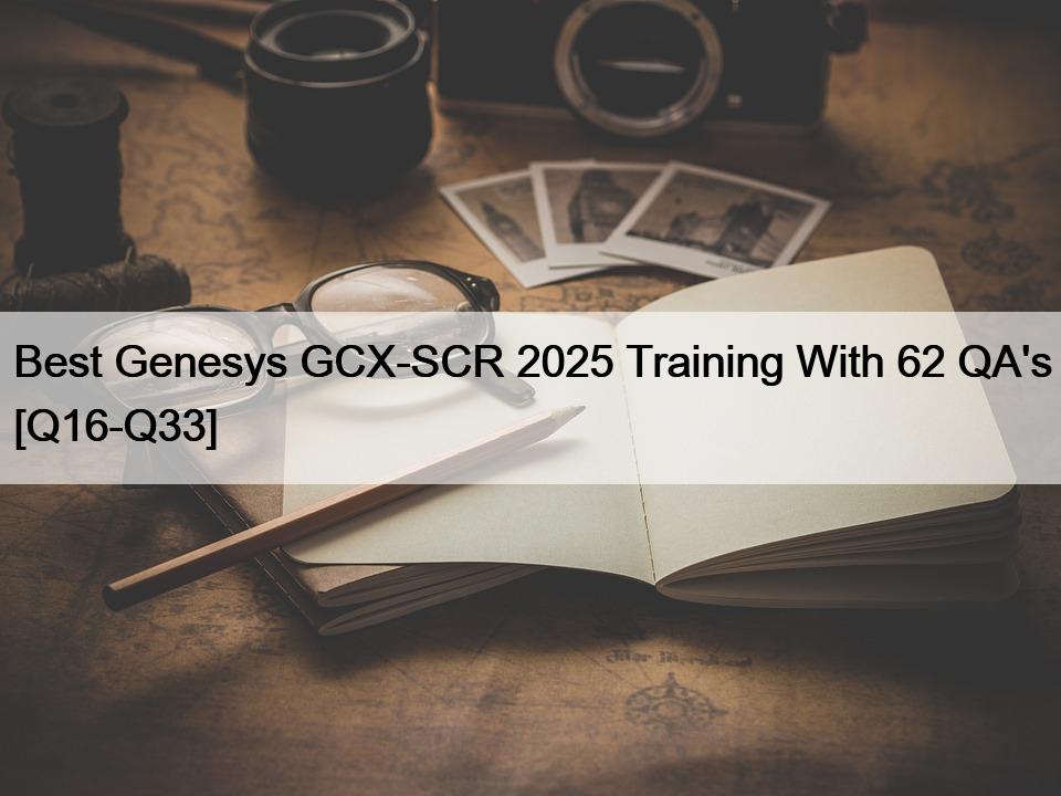 Best Genesys GCX-SCR 2025 Training With 62 QA’s [Q16-Q33]