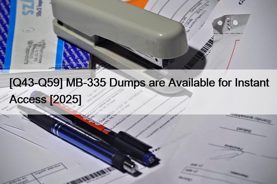 [Q43-Q59] MB-335 Dumps are Available for Instant Access [2025]