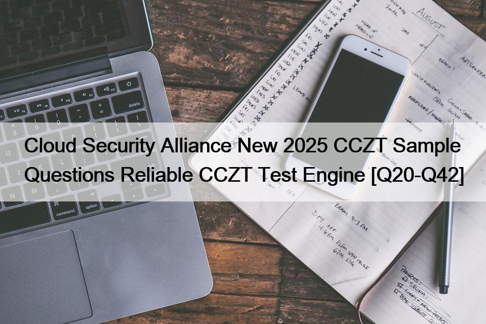 Cloud Security Alliance New 2025 CCZT Sample Questions Reliable CCZT Test Engine [Q20-Q42]