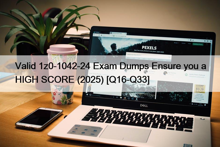 Valid 1z0-1042-24 Exam Dumps Ensure you a HIGH SCORE (2025) [Q16-Q33]