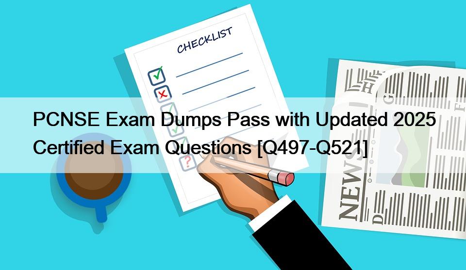 PCNSE Exam Dumps Pass with Updated 2025 Certified Exam Questions [Q497-Q521]