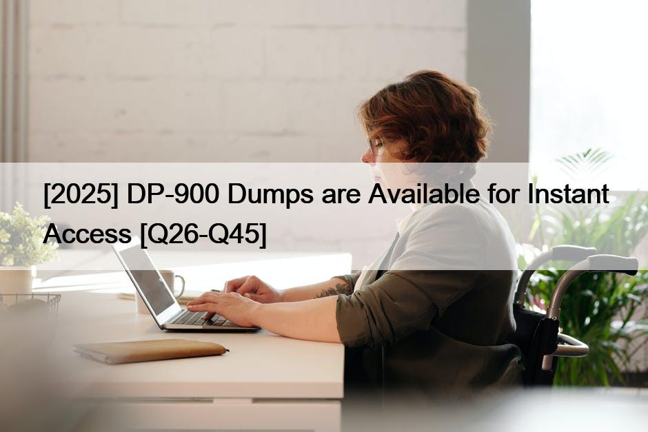[2025] DP-900 Dumps are Available for Instant Access [Q26-Q45]