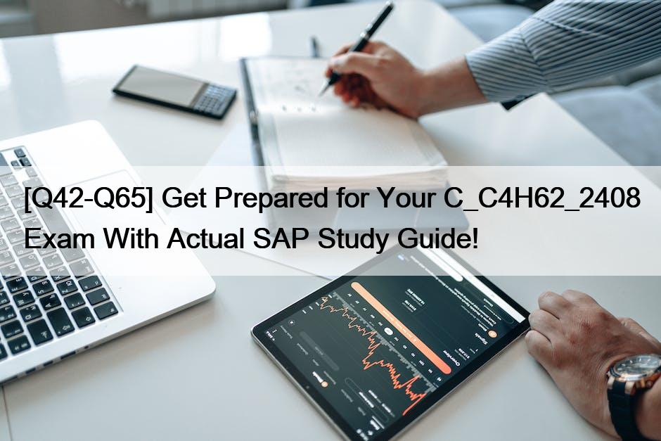 [Q42-Q65] Get Prepared for Your C_C4H62_2408 Exam With Actual SAP Study Guide!