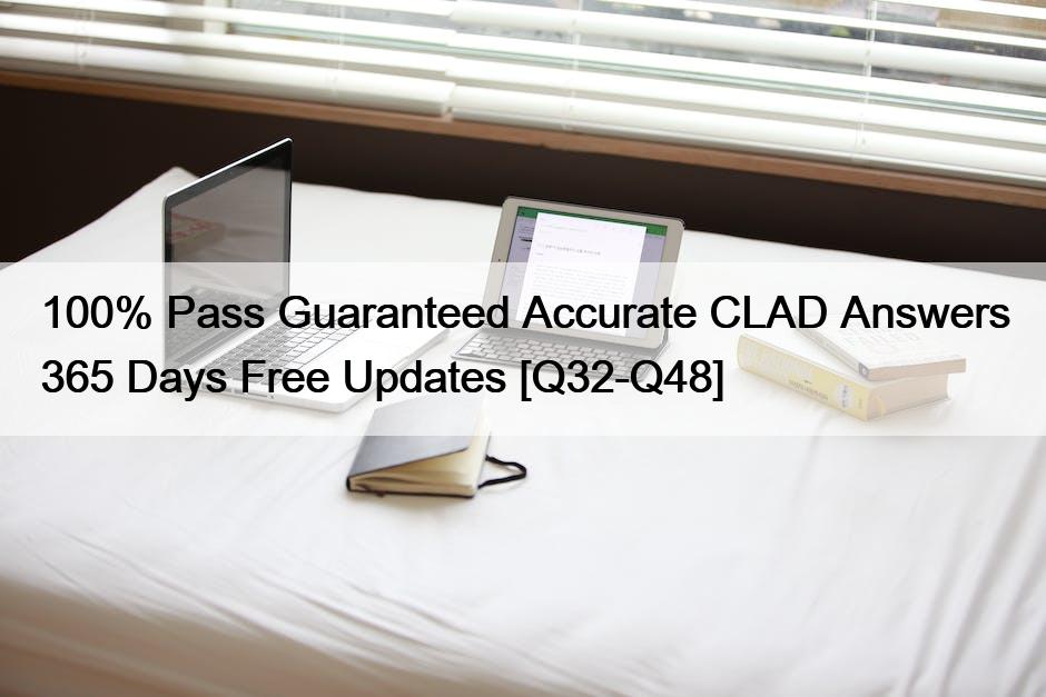 100% Pass Guaranteed Accurate CLAD Answers 365 Days Free Updates [Q32-Q48]