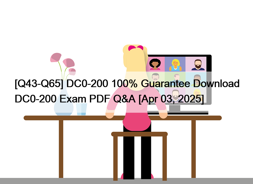 [Q43-Q65] DC0-200 100% Guarantee Download DC0-200 Exam PDF Q&A [Apr 03, 2025]