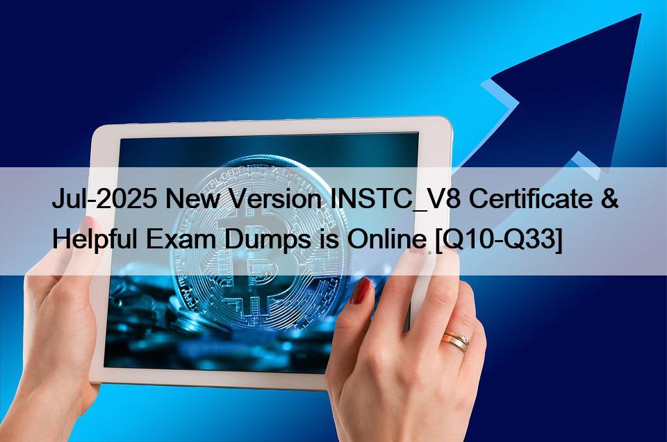Jul-2025 New Version INSTC_V8 Certificate & Helpful Exam Dumps is Online [Q10-Q33]