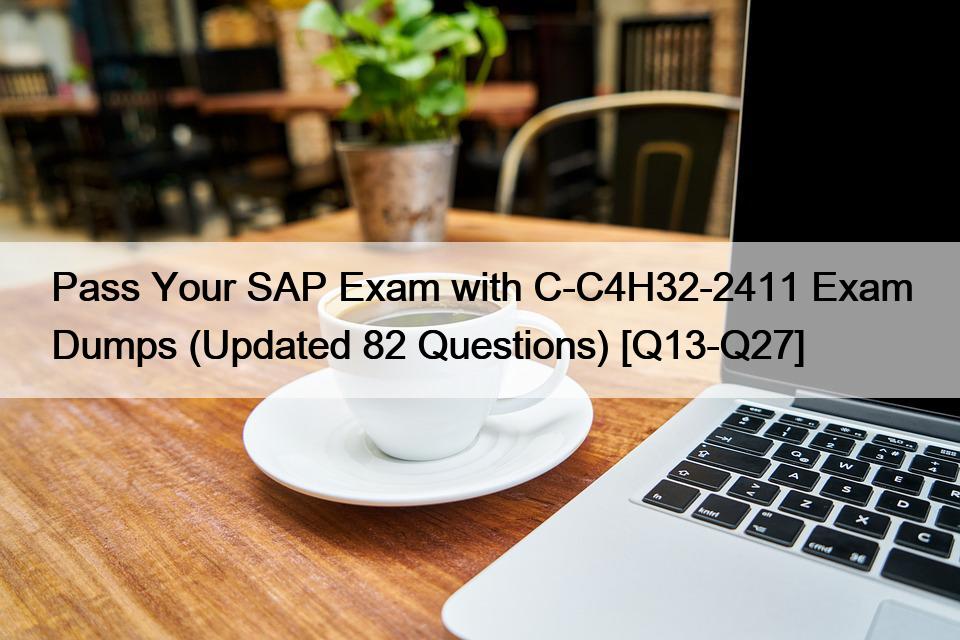 Pass Your SAP Exam with C-C4H32-2411 Exam Dumps (Updated 82 Questions) [Q13-Q27]