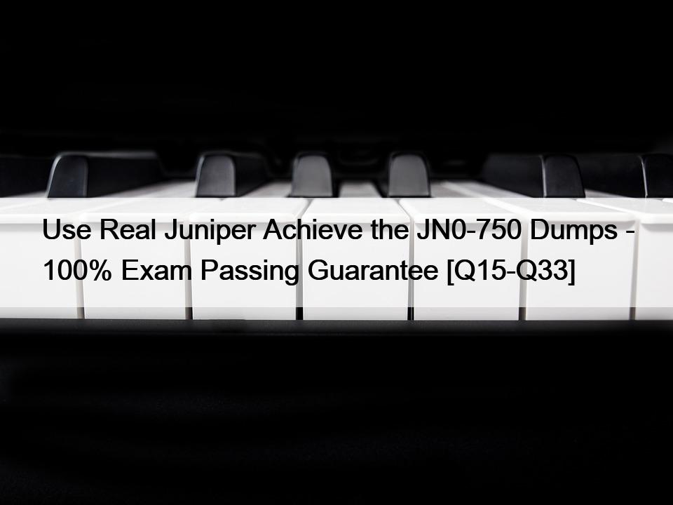 Use Real Juniper Achieve the JN0-750 Dumps – 100% Exam Passing Guarantee [Q15-Q33]