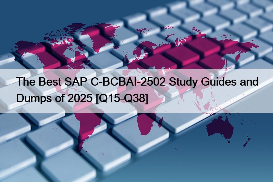 The Best SAP C-BCBAI-2502 Study Guides and Dumps of 2025 [Q15-Q38]
