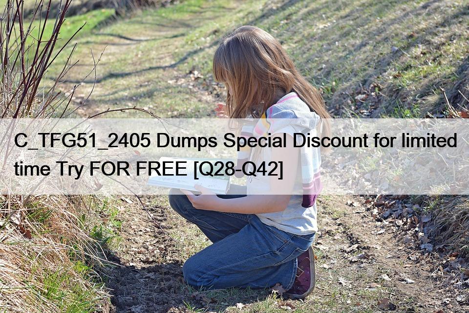 C_TFG51_2405 Dumps Special Discount for limited time Try FOR FREE [Q28-Q42]