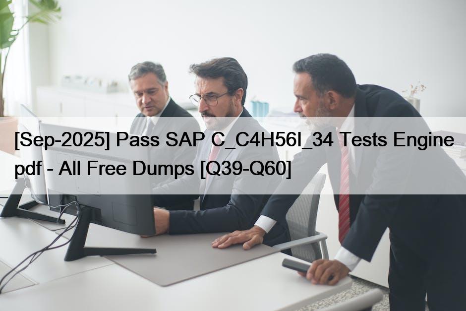 [Sep-2025] Pass SAP C_C4H56I_34 Tests Engine pdf – All Free Dumps [Q39-Q60]