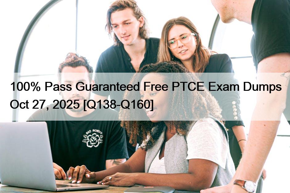 100% Pass Guaranteed Free PTCE Exam Dumps Oct 27, 2025 [Q138-Q160]