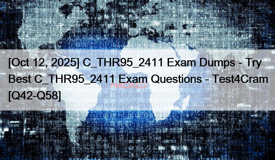 [Oct 12, 2025] C_THR95_2411 Exam Dumps – Try Best C_THR95_2411 Exam Questions – Test4Cram [Q42-Q58]