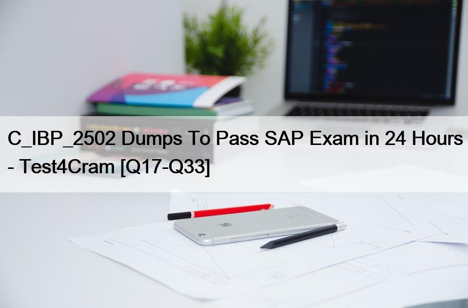 C_IBP_2502 Dumps To Pass SAP Exam in 24 Hours – Test4Cram [Q17-Q33]