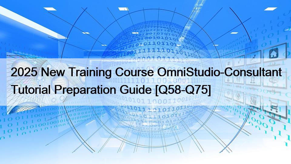 2025 New Training Course OmniStudio-Consultant Tutorial Preparation Guide [Q58-Q75]