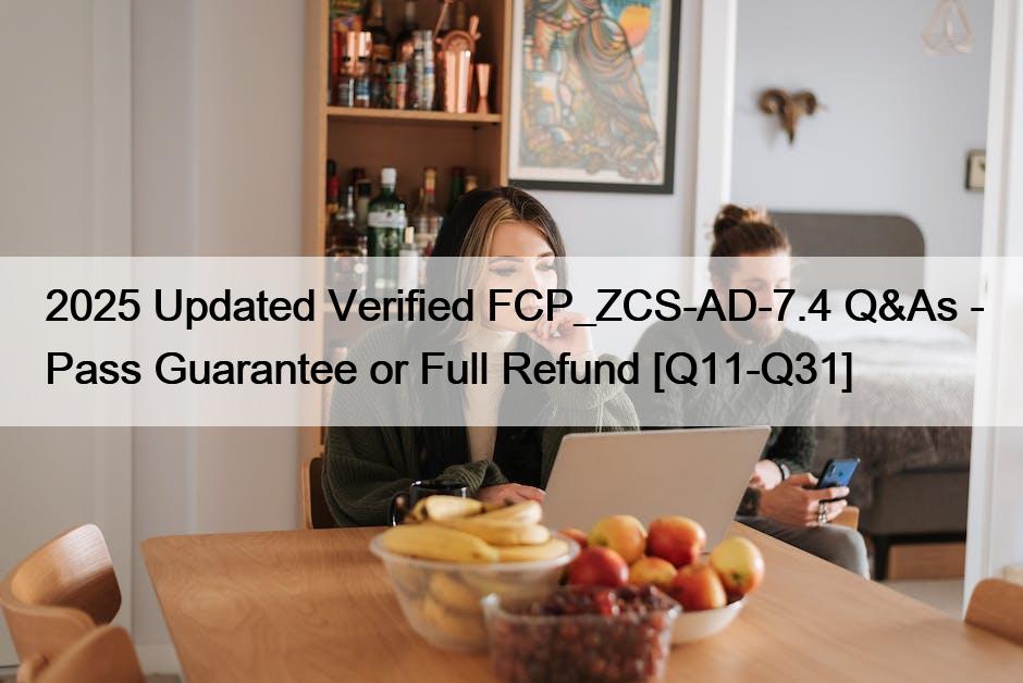 2025 Updated Verified FCP_ZCS-AD-7.4 Q&As – Pass Guarantee or Full Refund [Q11-Q31]