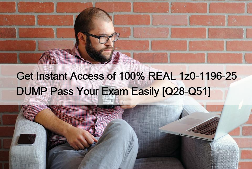 Get Instant Access of 100% REAL 1z0-1196-25 DUMP Pass Your Exam Easily [Q28-Q51]