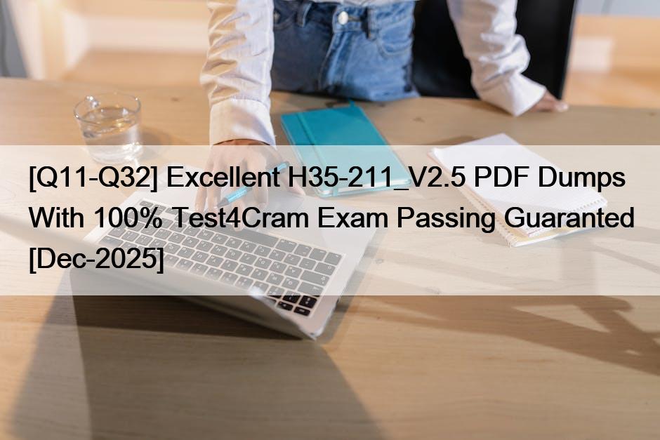 [Q11-Q32] Excellent H35-211_V2.5 PDF Dumps With 100% Test4Cram Exam Passing Guaranted [Dec-2025]