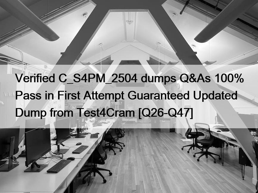 Verified C_S4PM_2504 dumps Q&As 100% Pass in First Attempt Guaranteed Updated Dump from Test4Cram [Q26-Q47]