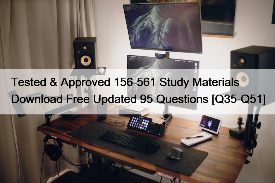 Tested & Approved 156-561 Study Materials Download Free Updated 95 Questions [Q35-Q51]