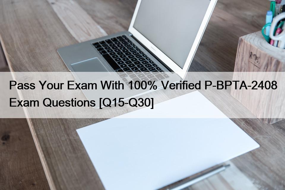 Pass Your Exam With 100% Verified P-BPTA-2408 Exam Questions [Q15-Q30]