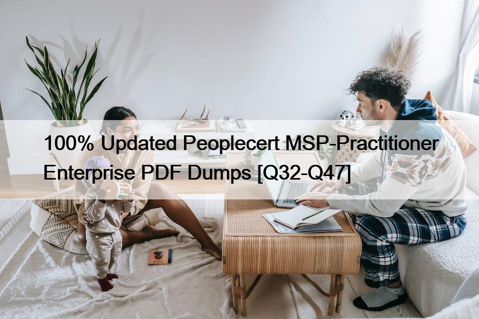 100% Updated Peoplecert MSP-Practitioner Enterprise PDF Dumps [Q32-Q47]