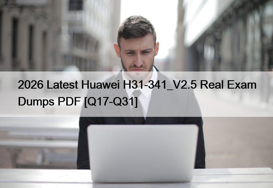 2026 Latest Huawei H31-341_V2.5 Real Exam Dumps PDF [Q17-Q31]