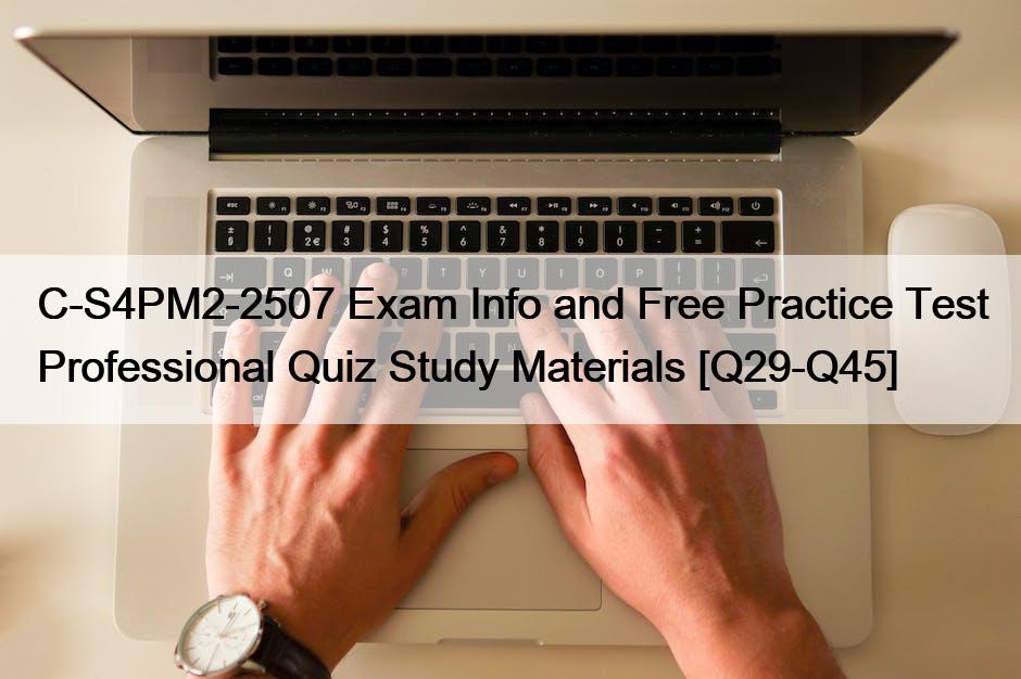 C-S4PM2-2507 Exam Info and Free Practice Test Professional Quiz Study Materials [Q29-Q45]