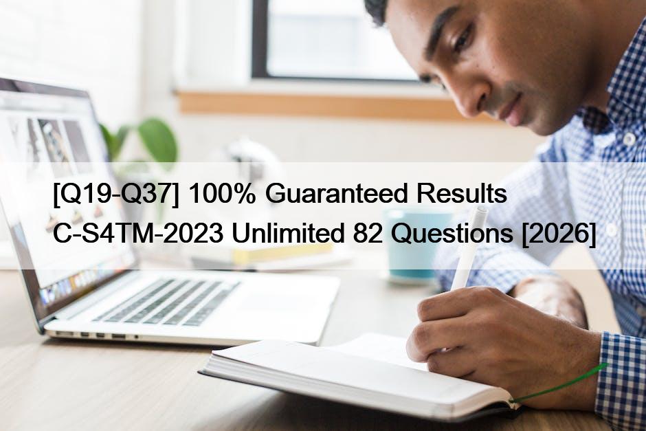[Q19-Q37] 100% Guaranteed Results C-S4TM-2023 Unlimited 82 Questions [2026]