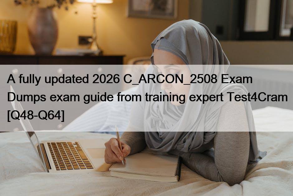 A fully updated 2026 C_ARCON_2508 Exam Dumps exam guide from training expert Test4Cram [Q48-Q64]