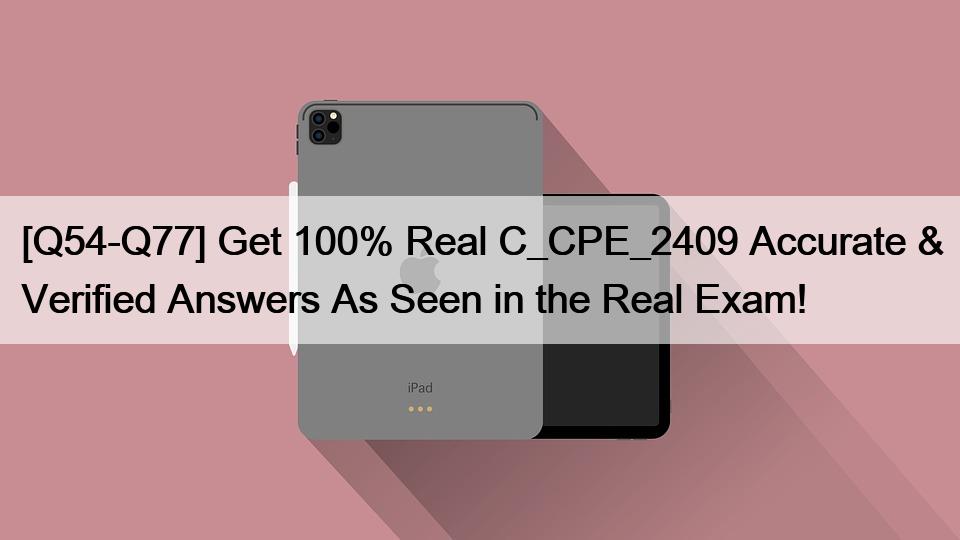 [Q54-Q77] Get 100% Real C_CPE_2409 Accurate & Verified Answers As Seen in the Real Exam!