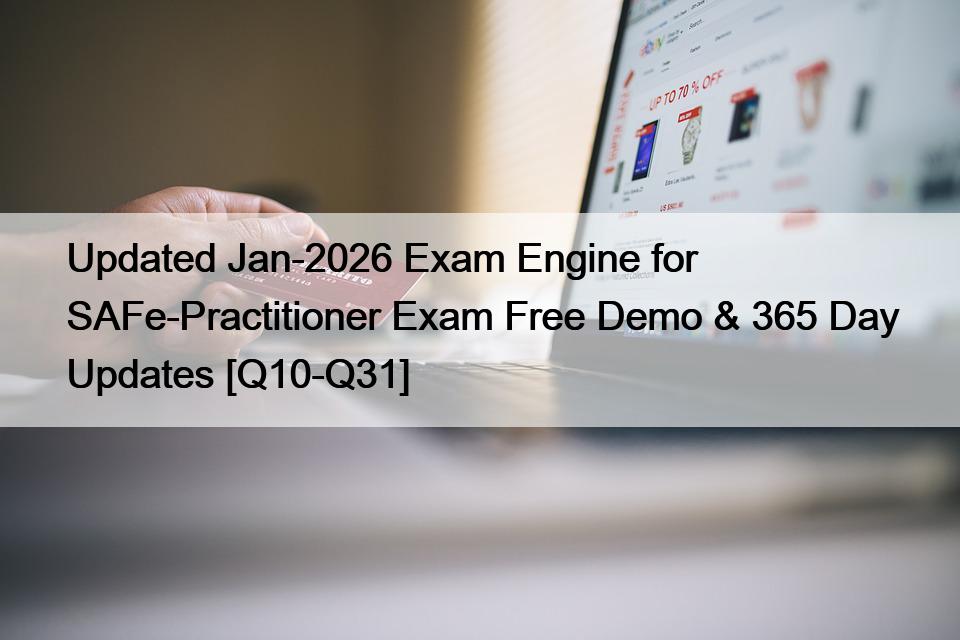 Updated Jan-2026 Exam Engine for SAFe-Practitioner Exam Free Demo & 365 Day Updates [Q10-Q31]