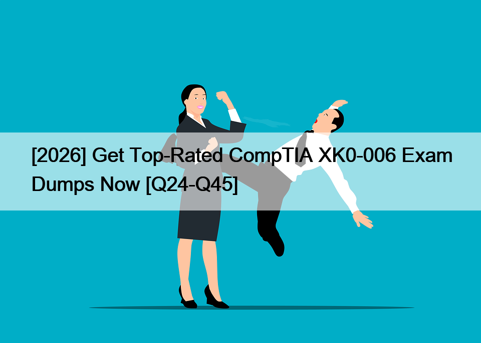 [2026] Get Top-Rated CompTIA XK0-006 Exam Dumps Now [Q24-Q45]