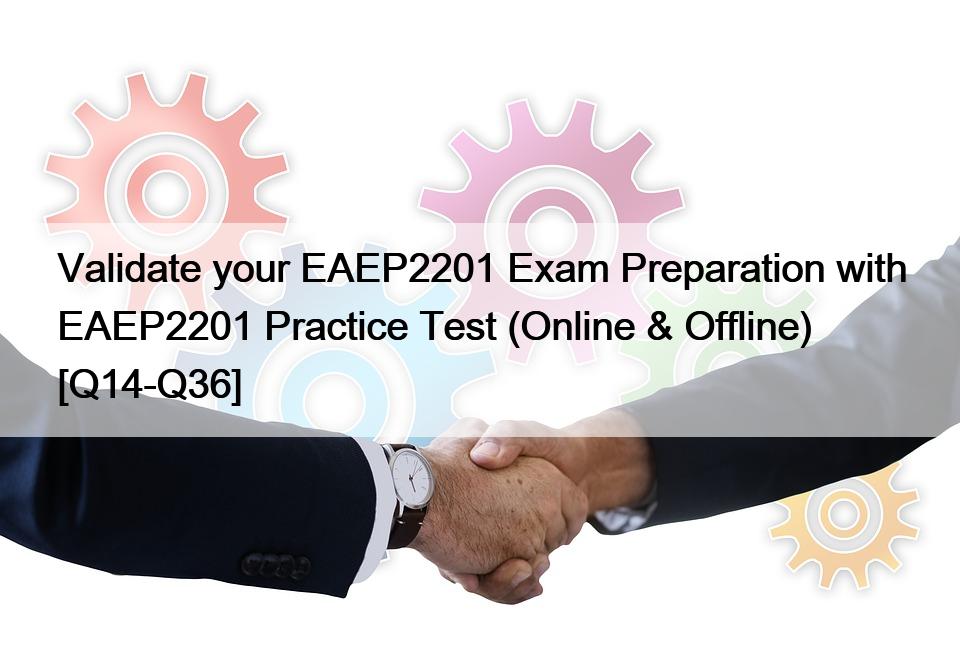 Validate your EAEP2201 Exam Preparation with EAEP2201 Practice Test (Online & Offline) [Q14-Q36]